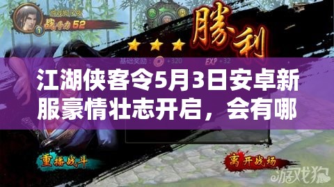 江湖侠客令5月3日安卓新服豪情壮志开启，会有哪些惊喜等待玩家？