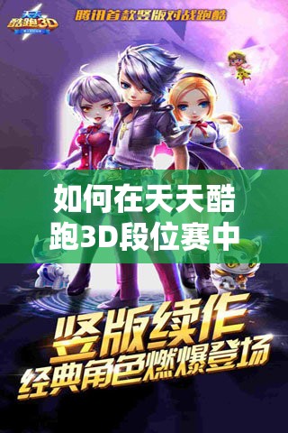 如何在天天酷跑3D段位赛中突破高分？技巧揭秘引发悬念！