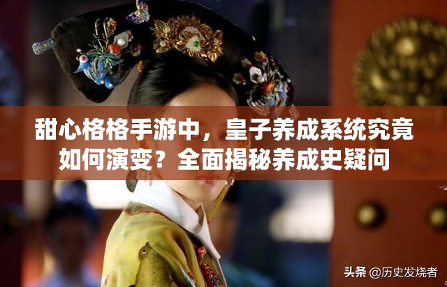 甜心格格手游中，皇子养成系统究竟如何演变？全面揭秘养成史疑问