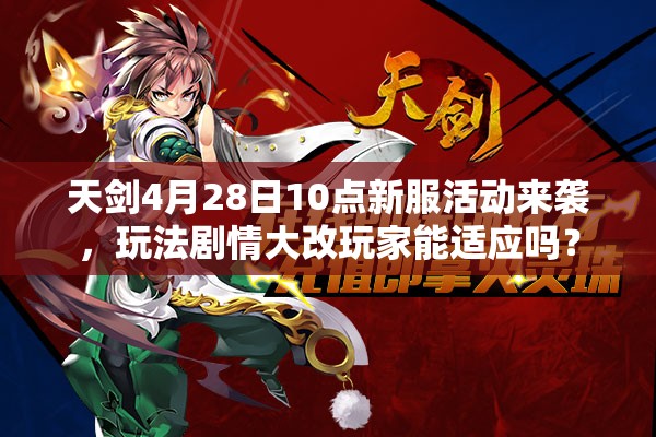 天剑4月28日10点新服活动来袭，玩法剧情大改玩家能适应吗？