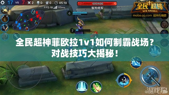 全民超神菲欧拉1v1如何制霸战场？对战技巧大揭秘！