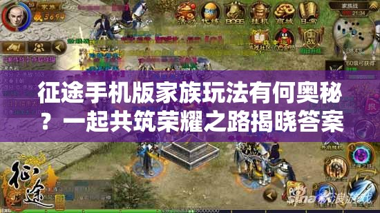征途手机版家族玩法有何奥秘？一起共筑荣耀之路揭晓答案！