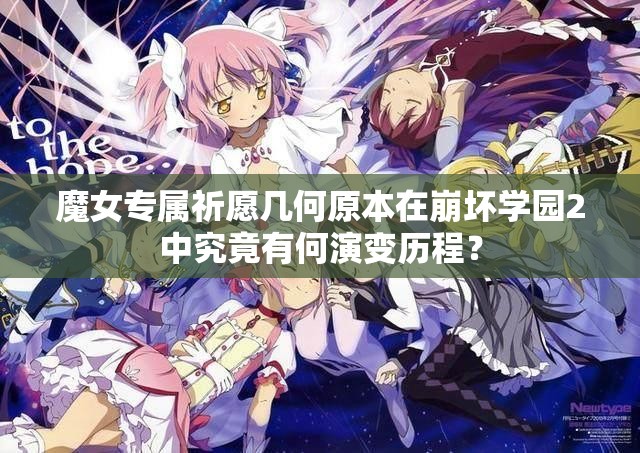 魔女专属祈愿几何原本在崩坏学园2中究竟有何演变历程？
