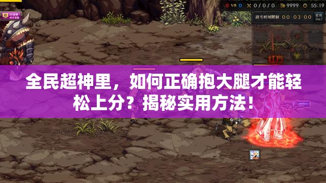 全民超神里，如何正确抱大腿才能轻松上分？揭秘实用方法！