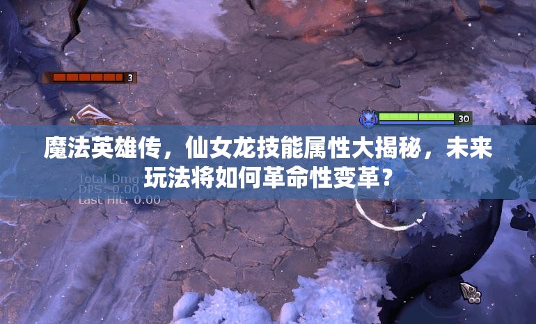 魔法英雄传，仙女龙技能属性大揭秘，未来玩法将如何革命性变革？