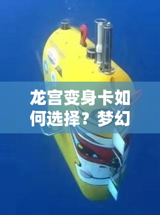 龙宫变身卡如何选择？梦幻西游手游实用攻略揭秘悬念！