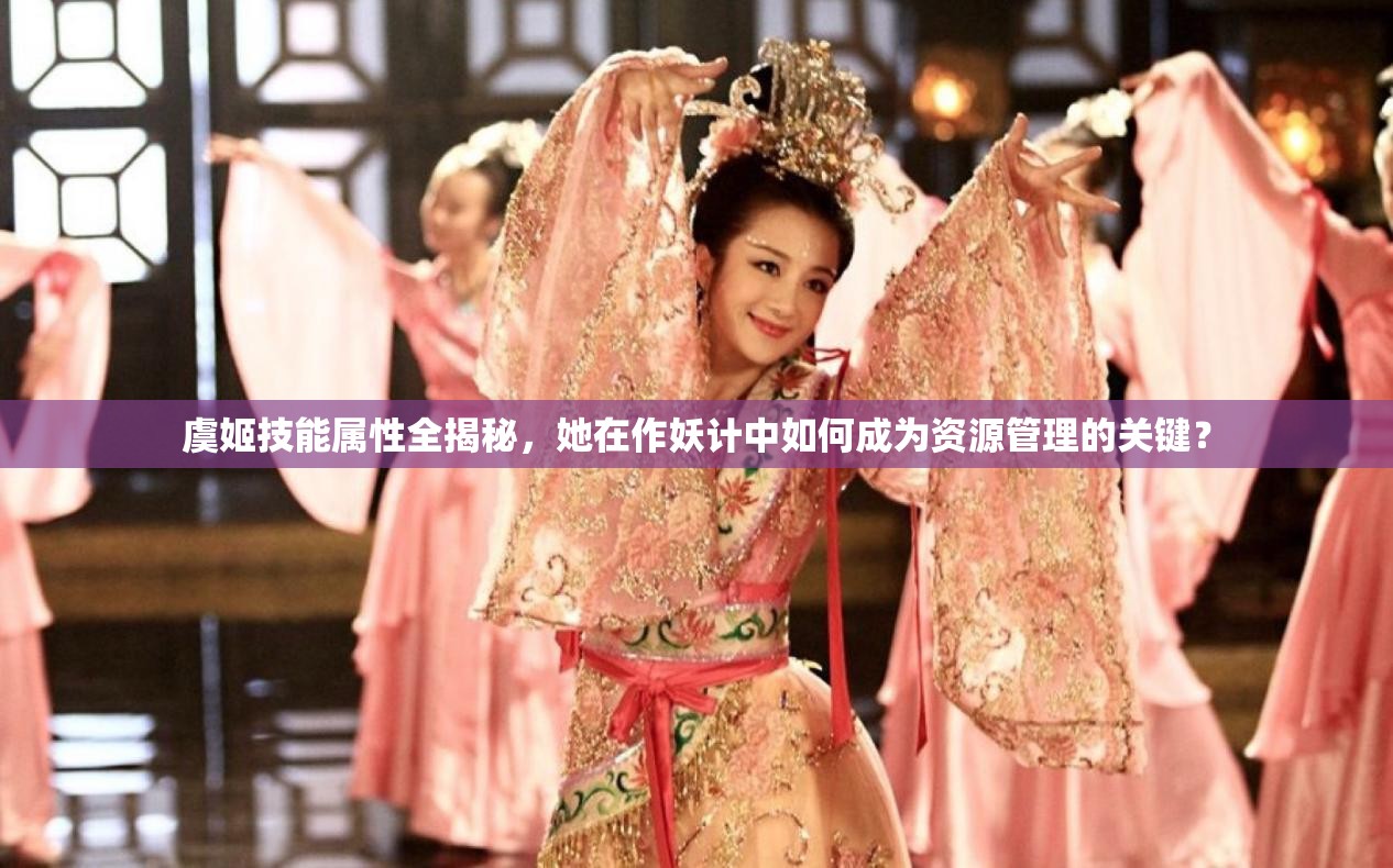 虞姬技能属性全揭秘，她在作妖计中如何成为资源管理的关键？