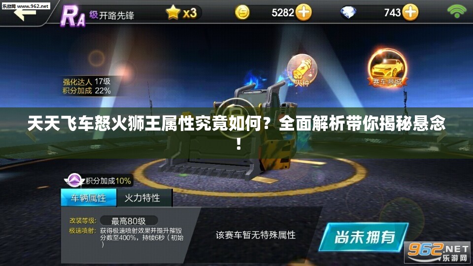 天天飞车怒火狮王属性究竟如何？全面解析带你揭秘悬念！