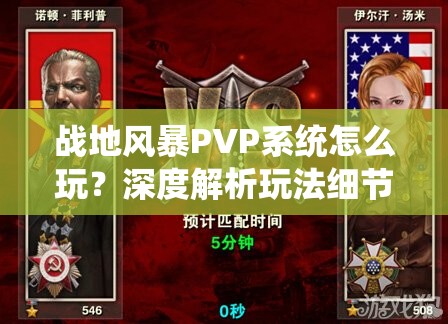 战地风暴PVP系统怎么玩？深度解析玩法细节，悬念揭晓！
