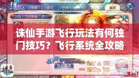 诛仙手游飞行玩法有何独门技巧？飞行系统全攻略揭秘！