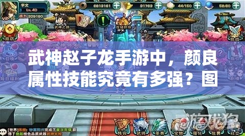 武神赵子龙手游中，颜良属性技能究竟有多强？图鉴揭秘！