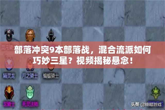 部落冲突9本部落战，混合流派如何巧妙三星？视频揭秘悬念！