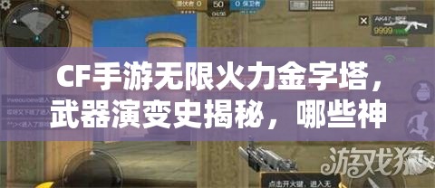 CF手游无限火力金字塔，武器演变史揭秘，哪些神器让你不爽就变强？
