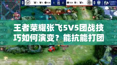 王者荣耀张飞5V5团战技巧如何演变？能抗能打团战发动机揭秘！