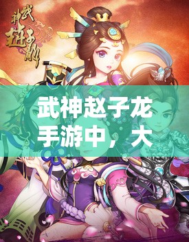 武神赵子龙手游中，大乔的属性技能究竟有何非凡之处？