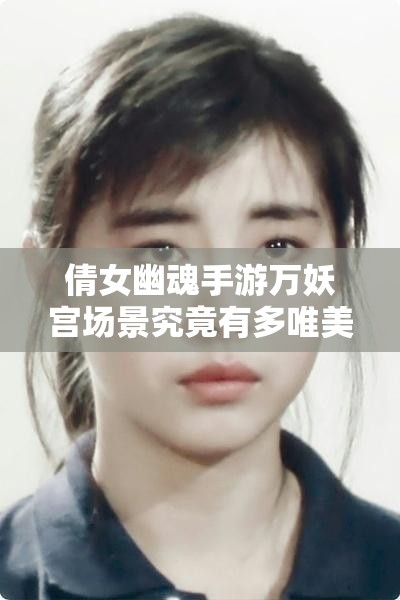 倩女幽魂手游万妖宫场景究竟有多唯美？一探究竟的奇幻之旅等你开启！