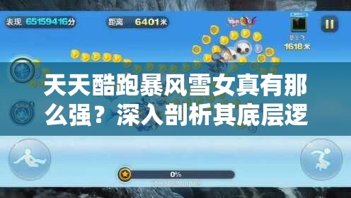 天天酷跑暴风雪女真有那么强？深入剖析其底层逻辑与操作奥秘