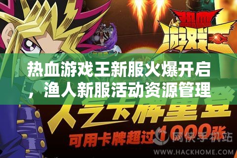 热血游戏王新服火爆开启，渔人新服活动资源管理艺术何在？