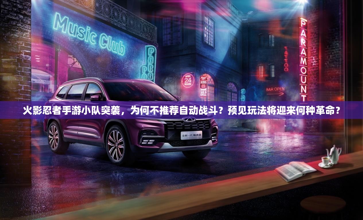 火影忍者手游小队突袭，为何不推荐自动战斗？预见玩法将迎来何种革命？