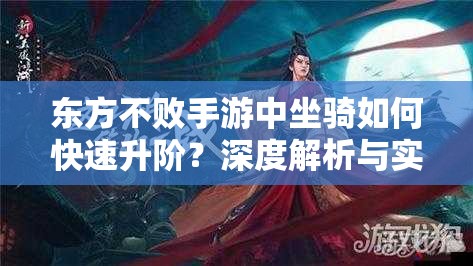 东方不败手游中坐骑如何快速升阶？深度解析与实战进阶指南