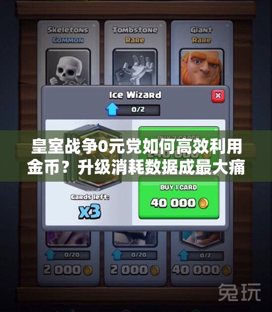 皇室战争0元党如何高效利用金币？升级消耗数据成最大痛点？