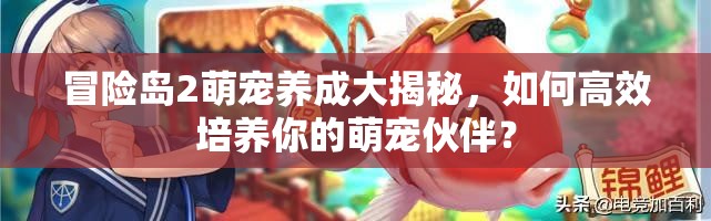 冒险岛2萌宠养成大揭秘，如何高效培养你的萌宠伙伴？