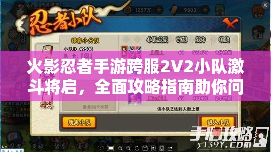火影忍者手游跨服2V2小队激斗将启，全面攻略指南助你问鼎巅峰？