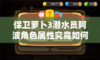 保卫萝卜3潜水员阿波角色属性究竟如何？深度解析带你揭秘！