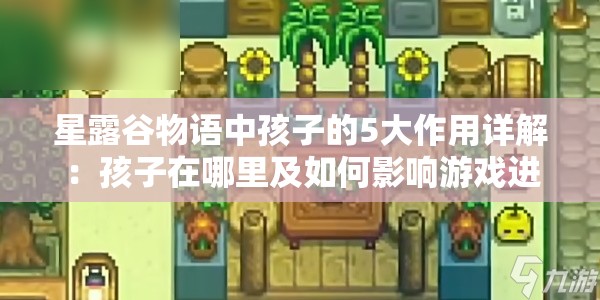 星露谷物语中孩子的5大作用详解：孩子在哪里及如何影响游戏进程