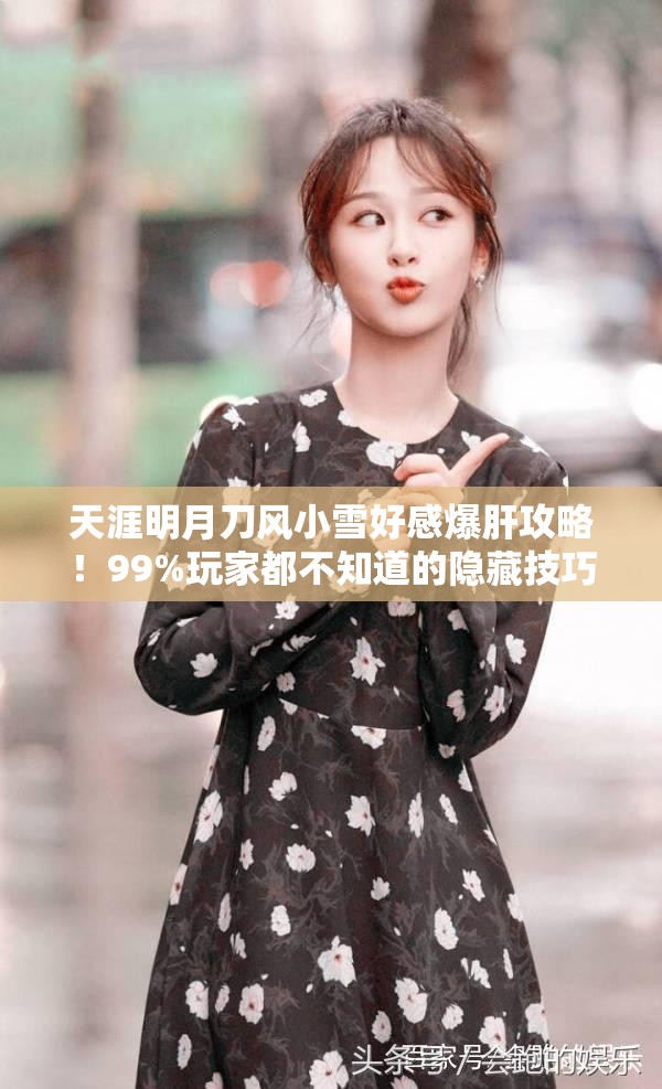 天涯明月刀风小雪好感爆肝攻略！99%玩家都不知道的隐藏技巧